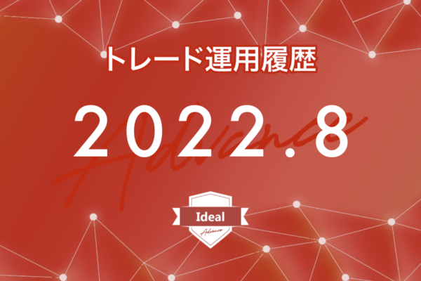 【Ideal-Advance｜2022年8月】FX自動売買トレード運用履歴