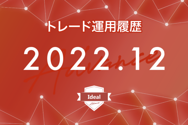 【Ideal-Advance｜2022年12月】FX自動売買トレード運用履歴