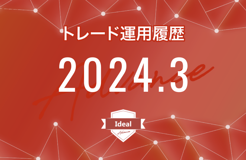 【Ideal-Advance｜2024年3月】FX自動売買トレード運用履歴