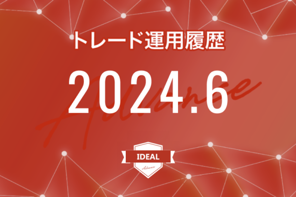 【IDEAL-Advance｜2024年6月】FX自動売買トレード運用履歴