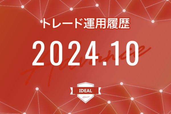 【IDEAL-Advance｜2024年10月】FX自動売買トレード運用履歴