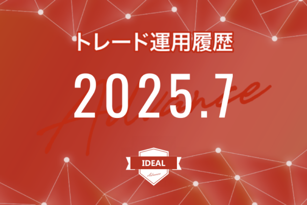 【IDEAL-Advance｜2025年7月】FX自動売買トレード運用履歴